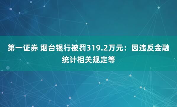第一证券 烟台银行被罚319.2万元：因违反金融统计相关规定等