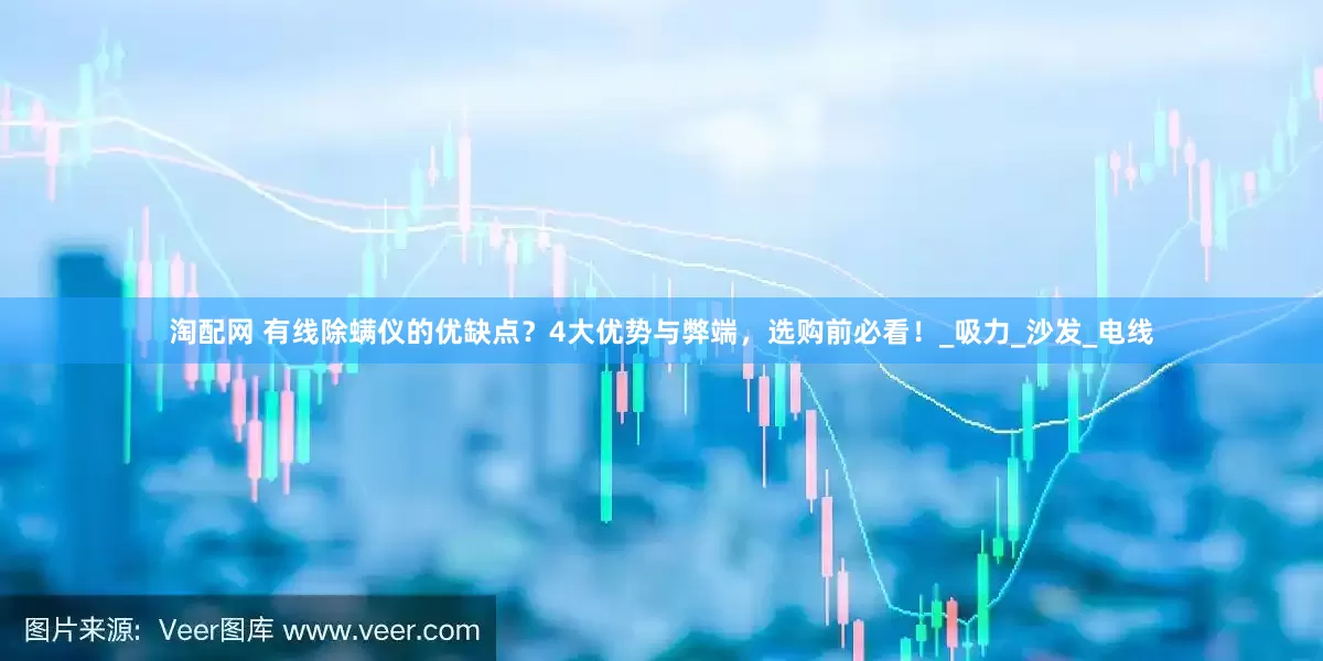 淘配网 有线除螨仪的优缺点？4大优势与弊端，选购前必看！_吸力_沙发_电线