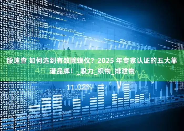 股速查 如何选到有效除螨仪？2025 年专家认证的五大靠谱品牌！_吸力_织物_排泄物