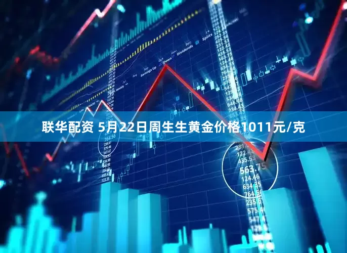 联华配资 5月22日周生生黄金价格1011元/克