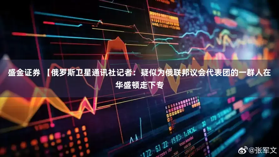 盛金证券 【俄罗斯卫星通讯社记者:疑似为俄联邦议会代表团的一群人在华盛顿走下专